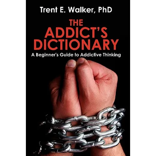 The Addict's Dictionary: A Beginner's Guide to Addictive Thinking