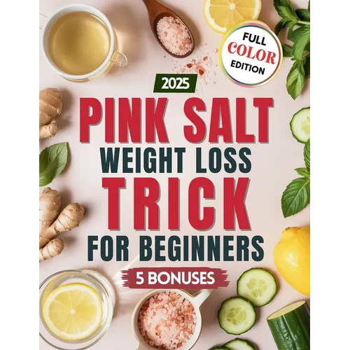 Pink Salt Weight Loss Trick for Beginners: Easy Recipes and Morning Drinks with Himalayan Pink Salt to Support Digestion, Reduce Bloating, and Boost E