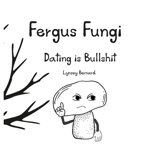 Fergus Fungi: Dating is Bullshit