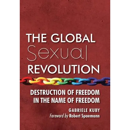 The Global Sexual Revolution: Destruction of Freedom in the Name of Freedom