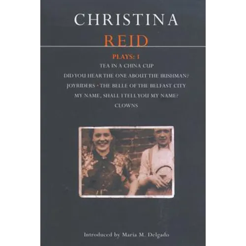 Reid Plays: 1: Tea in a China Cup, Did You Hear the One about the Irishman . . . ?, Joyriders, the Belle of the Belfast City, My Name, Shall I Tell Yo