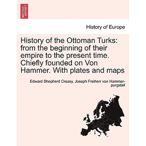 History of the Ottoman Turks: from the beginning of their empire to the present time. Chiefly founded on Von Hammer. With plates and maps