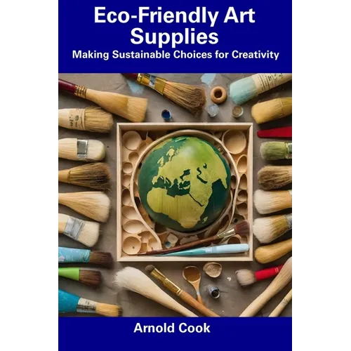 Eco-Friendly Art Supplies: Making Sustainable Choices for Creativity