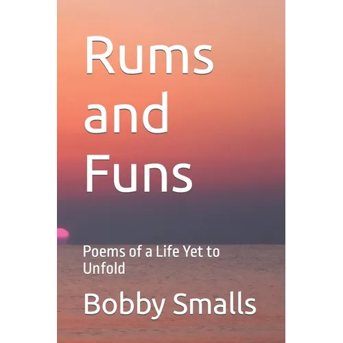 Rums and Funs: Poems of a Life Yet to Unfold