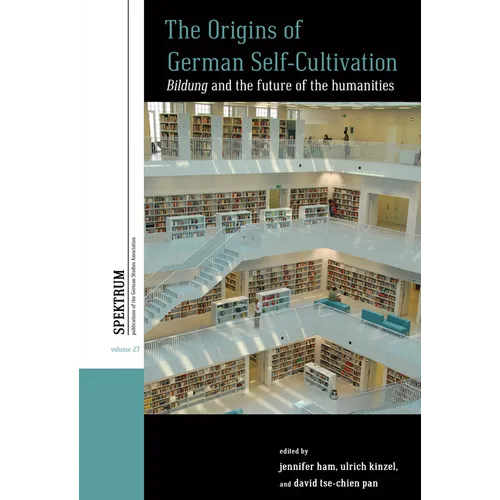 The Origins of German Self-Cultivation: Bildung and the Future of the Humanities