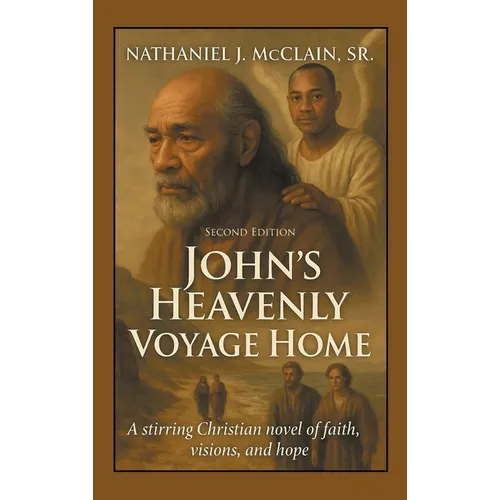 John's Heavenly Voyage Home: A stirring Christian novel of faith, visions, and hope