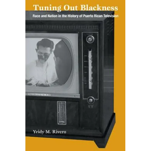 Tuning Out Blackness: Race and Nation in the History of Puerto Rican Television
