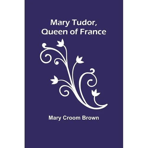 Mary Tudor, Queen of France