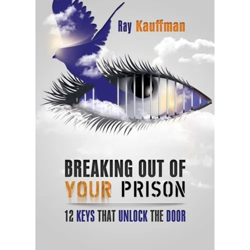 Breaking Out of Your Prison: 12 Keys That Unlock the Door