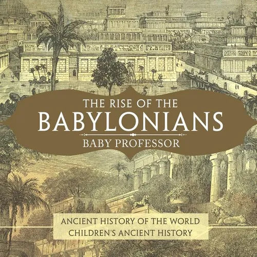 The Rise of the Babylonians - Ancient History of the World Children's Ancient History