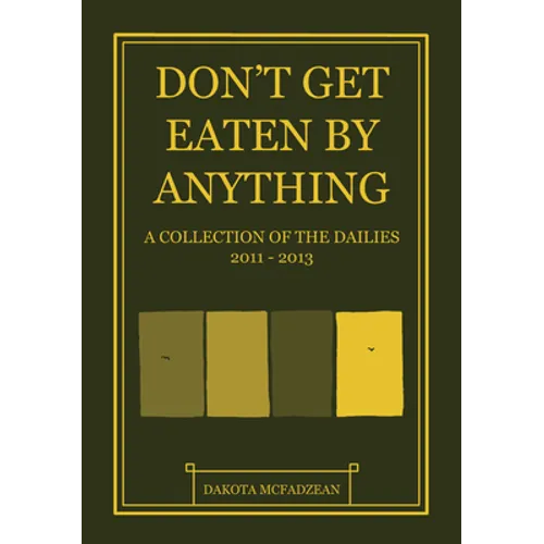 Don't Get Eaten by Anything: A Collection of the Dailies 2011-2013