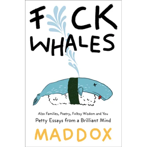 Fuck Whales: Also Families, Poetry, Folksy Wisdom and You: Pretty Essays from a Brilliant Mind