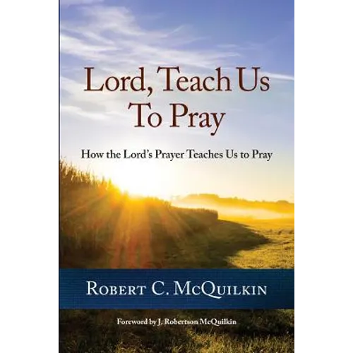Lord, Teach Us to Pray: How the Lord's Prayer Teaches Us to Pray