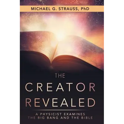 The Creator Revealed: A Physicist Examines the Big Bang and the Bible