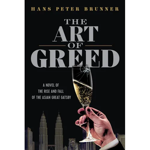 The Art of Greed: A Novel of the Rise and Fall of the Asian Great Gatsby