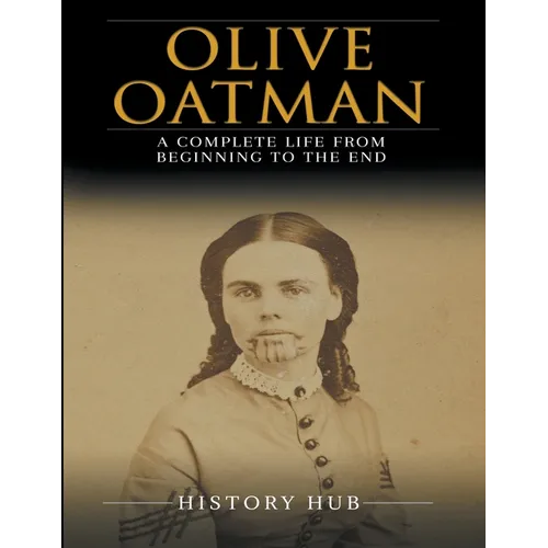 Olive Oatman: A Complete Life from Beginning to the End