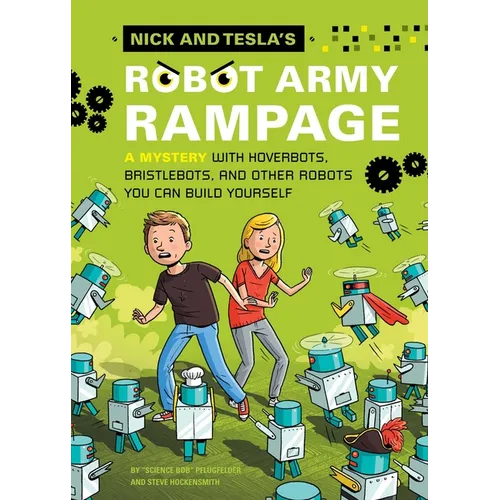 Nick and Tesla's Robot Army Rampage: A Mystery with Hoverbots, Bristle Bots, and Other Robots You Can Build Yourself