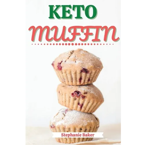 Keto Muffin: Discover 30 Easy to Follow Ketogenic Cookbook Muffin recipes for Your Low-Carb Diet with Gluten-Free and wheat to Maximize your weight lo
