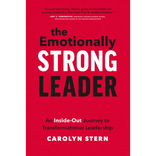 The Emotionally Strong Leader: An Inside-Out Journey to Transformational Leadership