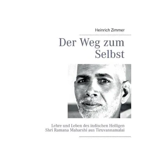 Der Weg zum Selbst: Lehre und Leben des indischen Heiligen Shri Ramana Maharshi aus Tiruvannamalai