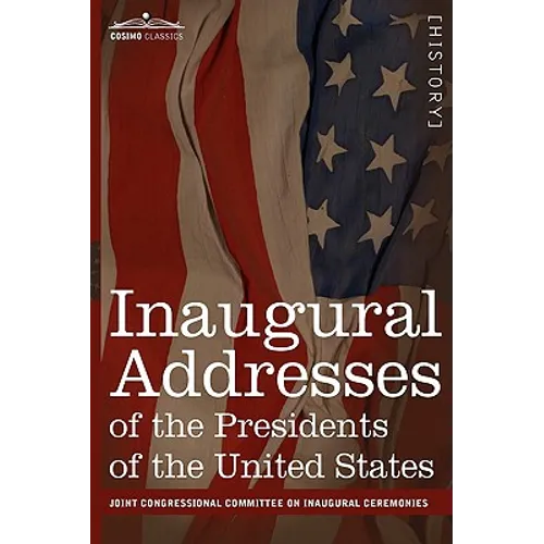 Inaugural Addresses of the Presidents of the United States: From George Washington, 1789 to George H.W. Bush, 1989