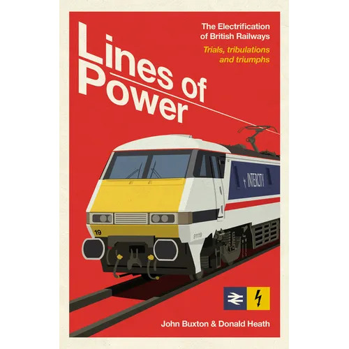 Lines of Power: The Electrification of British Railways. Trials, Tribulations and Triumphs