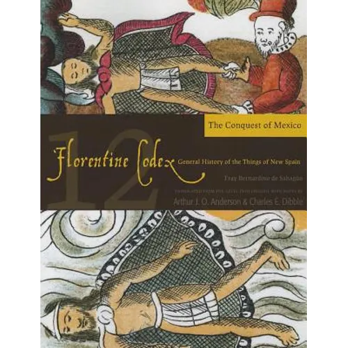 Florentine Codex: Book 12: Book 12: The Conquest of Mexico Volume 12