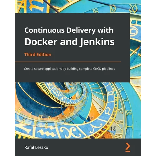 Continuous Delivery with Docker and Jenkins - Third Edition: Create secure applications by building complete CI/CD pipelines