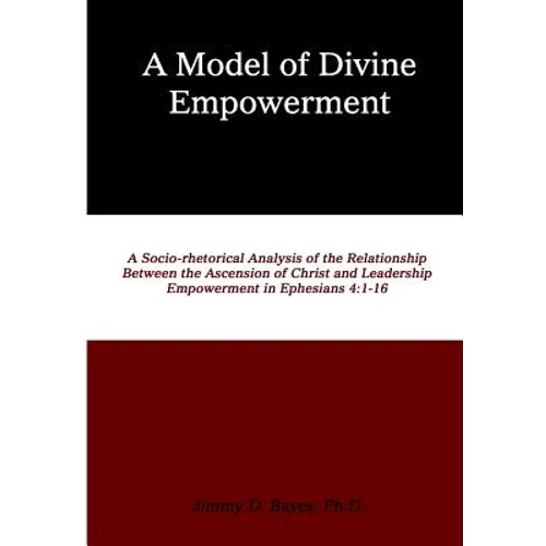 A Model of Divine Empowerment: A Socio-Rhetorical Analysis of the Relationship Between the Ascension of Christ and Leadership Empowerment in Ephesian