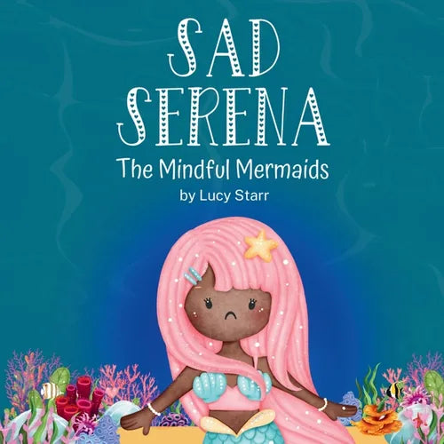 Sad Serena: The Mindful Mermaids, A Social-Emotional Children's Book to Help Kids Tackle Sadness and Boost Self-Esteem