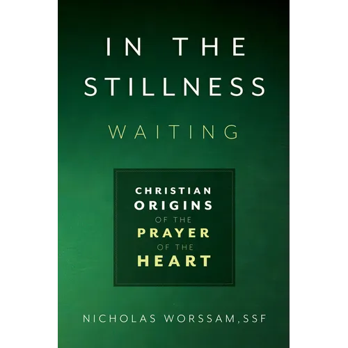 In the Stillness, Waiting: Christian Origins of the Prayer of the Heart