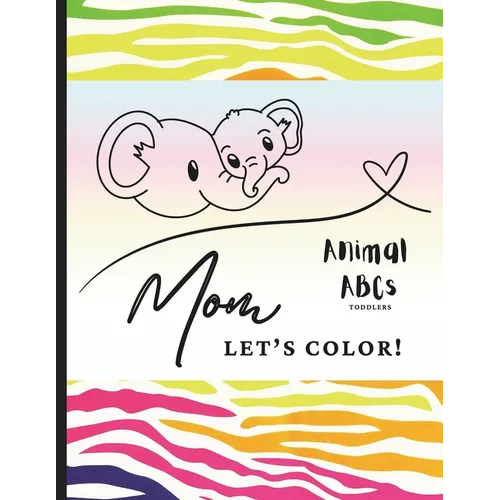 Mom Let's Color! Animal ABCs Toddlers: Toddler Coloring Book - Draw With Mom - Animal Coloring Book - Toddler Coloring - Mom Coloring Book