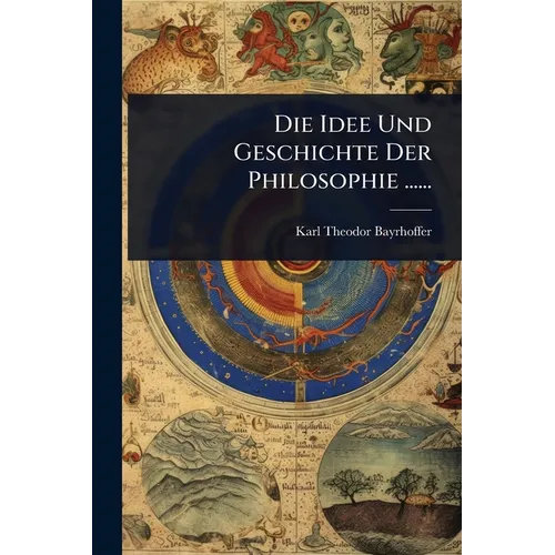 Die Idee Und Geschichte Der Philosophie ......