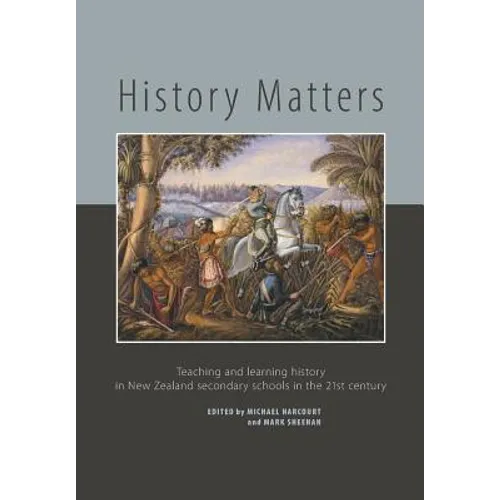 History Matters: Teaching and Learning History in New Zealand Secondary Schools in the 21st Century