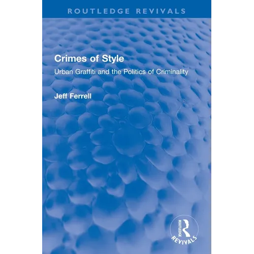 Crimes of Style: Urban Graffiti and the Politics of Criminality