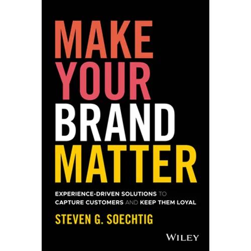 Make Your Brand Matter: Experience-Driven Solutions to Capture Customers and Keep Them Loyal