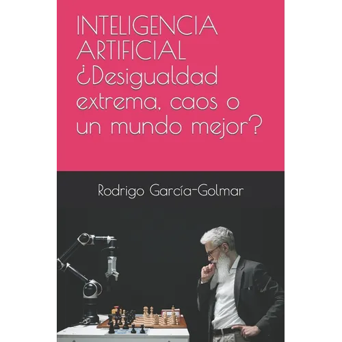 INTELIGENCIA ARTIFICIAL ¿Desigualdad extrema, caos o un mundo mejor?