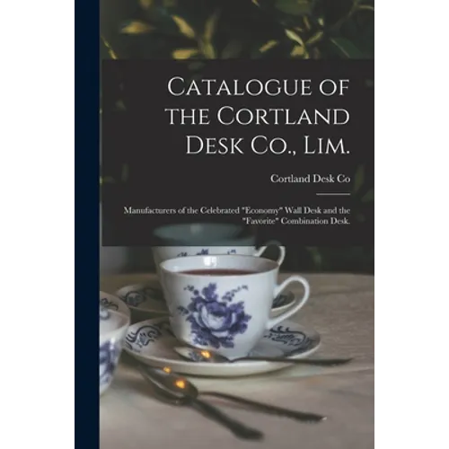 Catalogue of the Cortland Desk Co., Lim.: Manufacturers of the Celebrated "economy" Wall Desk and the "favorite" Combination Desk.