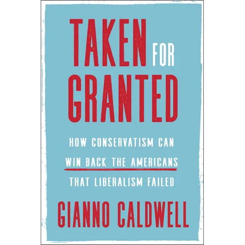 Taken for Granted: How Conservatism Can Win Back the Americans That Liberalism Failed