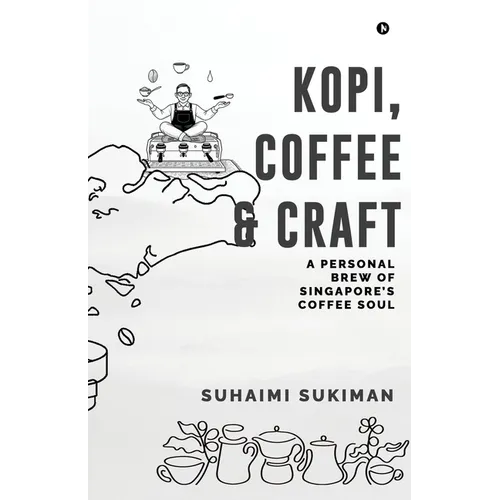 Kopi, Coffee and Craft: A Personal Brew of Singapore's Coffee Soul