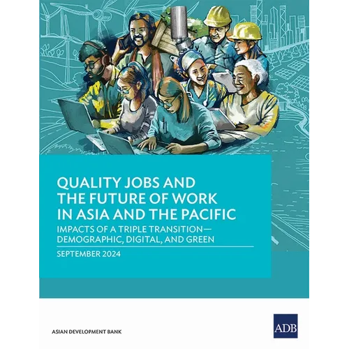 Quality Jobs and the Future of Work in Asia and the Pacific: Impacts of a Triple Transition--Demographic, Digital, and Green