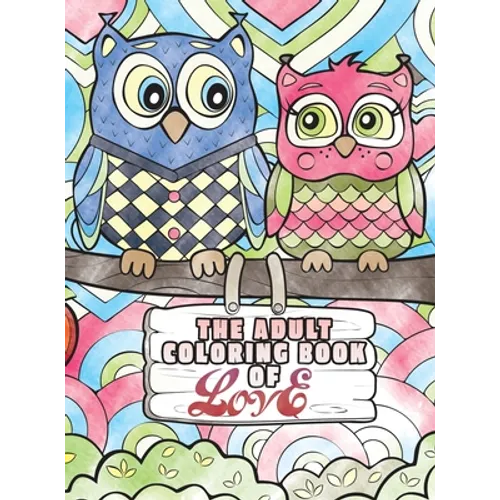 The Adult Coloring Book of Love: A Coloring Book for Adults Seeking Love, Happiness, and Positivity