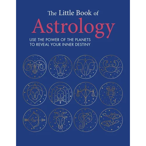 The Little Book of Astrology: Use the Power of the Planets to Reveal Your Inner Destiny