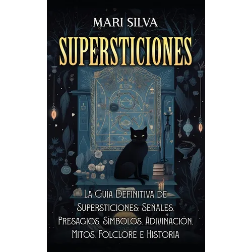 Supersticiones: La guía definitiva de supersticiones, señales, presagios, símbolos, adivinación, mitos, folclore e historia