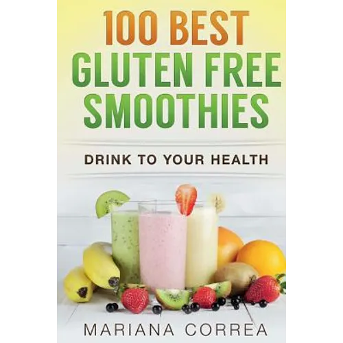 100 BEST GLUTEN Free SMOOTHIES: Feel healthier, lose weight and be happier