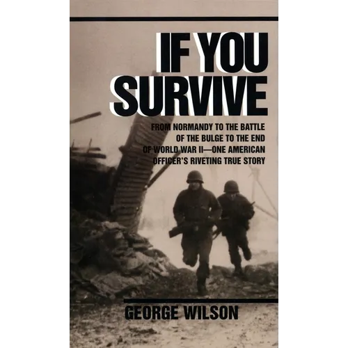 If You Survive: From Normandy to the Battle of the Bulge to the End of World War II, One American Officer's Riveting True Story