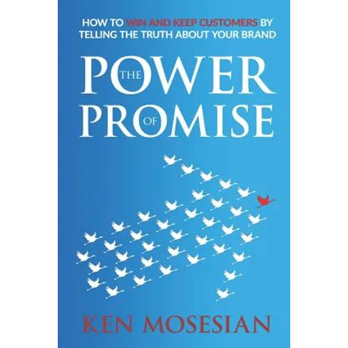 The Power of Promise: How to Win and Keep Customers by Telling the Truth about Your Brand
