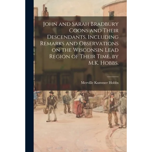 John and Sarah Bradbury Coons and Their Descendants, Including Remarks and Observations on the Wisconsin Lead Region of Their Time, by M.K. Hobbs.
