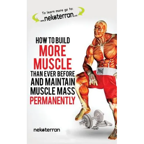How to Build More Muscle than Ever Before and Maintain Muscle Mass Permanently: (black and white paperback version)