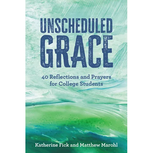 Unscheduled Grace: 40 Reflections and Prayers for College Students